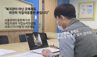 코로나19 이렇게 대응해요-"복지관이 아닌 곳에서도 여전히 직업적응훈련 중입니다", 직업능력향상팀