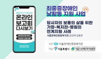 최중증장애인 낮활동 지원 사업 온라인 보고회-서울장애인종합복지관 발표 <당사자의 보통의 삶을 위한 가정-복지…