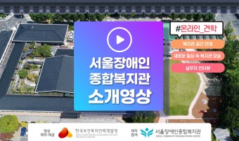 온라인 견학 영상-서울장애인종합복지관 안내 영상입니다.