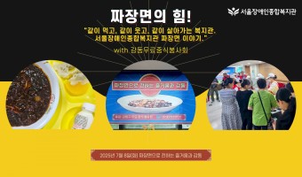 “같이 먹고, 같이 웃고, 같이 살아가는 복지관. 서울장애인종합복지관 짜장면 이야기.” - 강동무료중식봉사회…