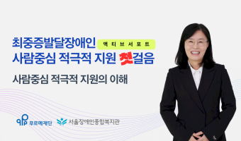 [영상 링크 연결]최중증발달장애인 돌봄서비스 온라인 공유회 발표1 | 사람중심 적극적 지원의 이해-서울장애인…