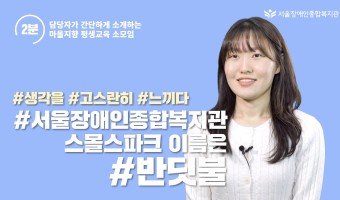 스몰스파크를 서울장애인종합복지관에서는 반딧불이라 부릅니다. 간단하게 담당자의 이야기를 들어보았습니다. 2분만…