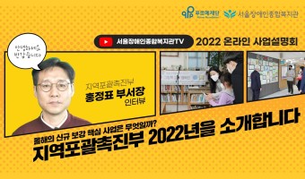 지역포괄촉진부의 2022년 신규 핵심 보강사업은 무엇일까? 2022년의 모습을 소개합니다-서울장애인종합복지관…